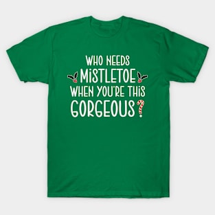 Christmas who need mistletoe when you re this gorgeous T-Shirt